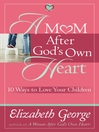 A Mom After God's Own Heart (eBook): 10 Ways to Love Your Children